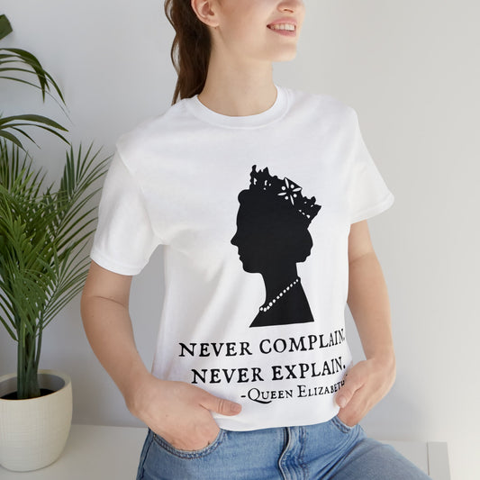 Never Complain, Never Explain. Queen Elizabeth Quote T-Shirt (Unisex)