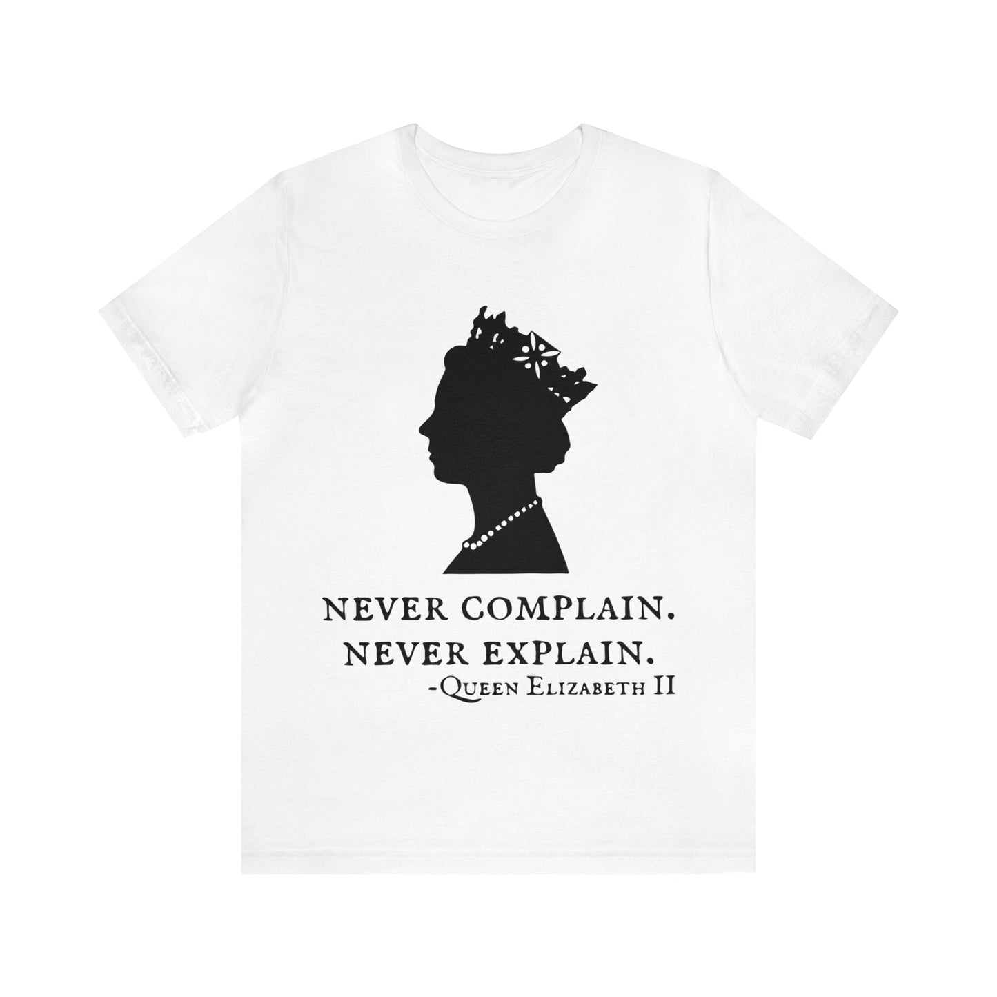 Never Complain, Never Explain. Queen Elizabeth Quote T-Shirt (Unisex)
