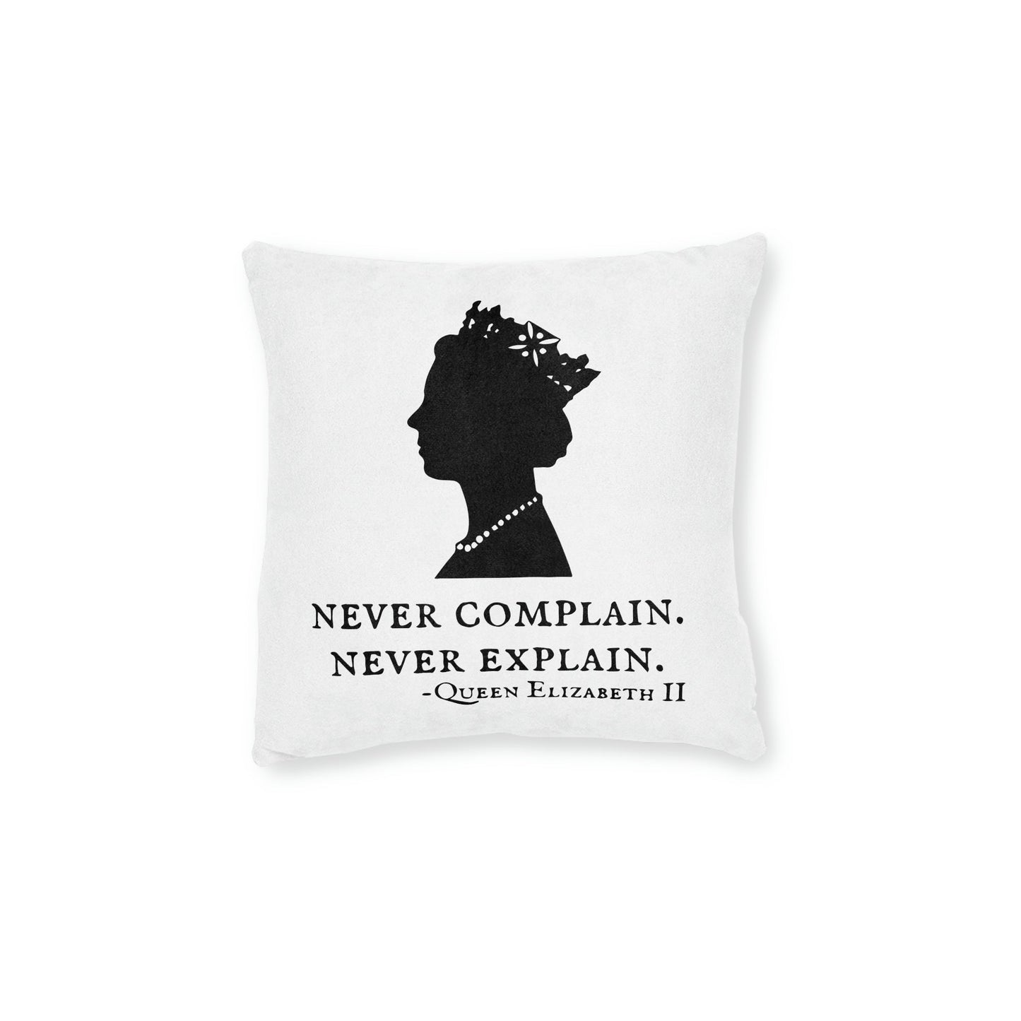 Never Complain, Never Explain. Queen Elizabeth Quote Cushion