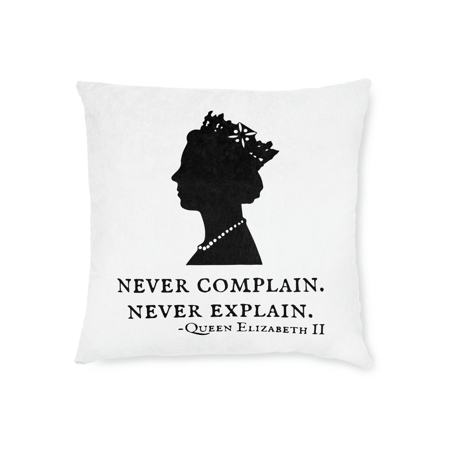Never Complain, Never Explain. Queen Elizabeth Quote Cushion