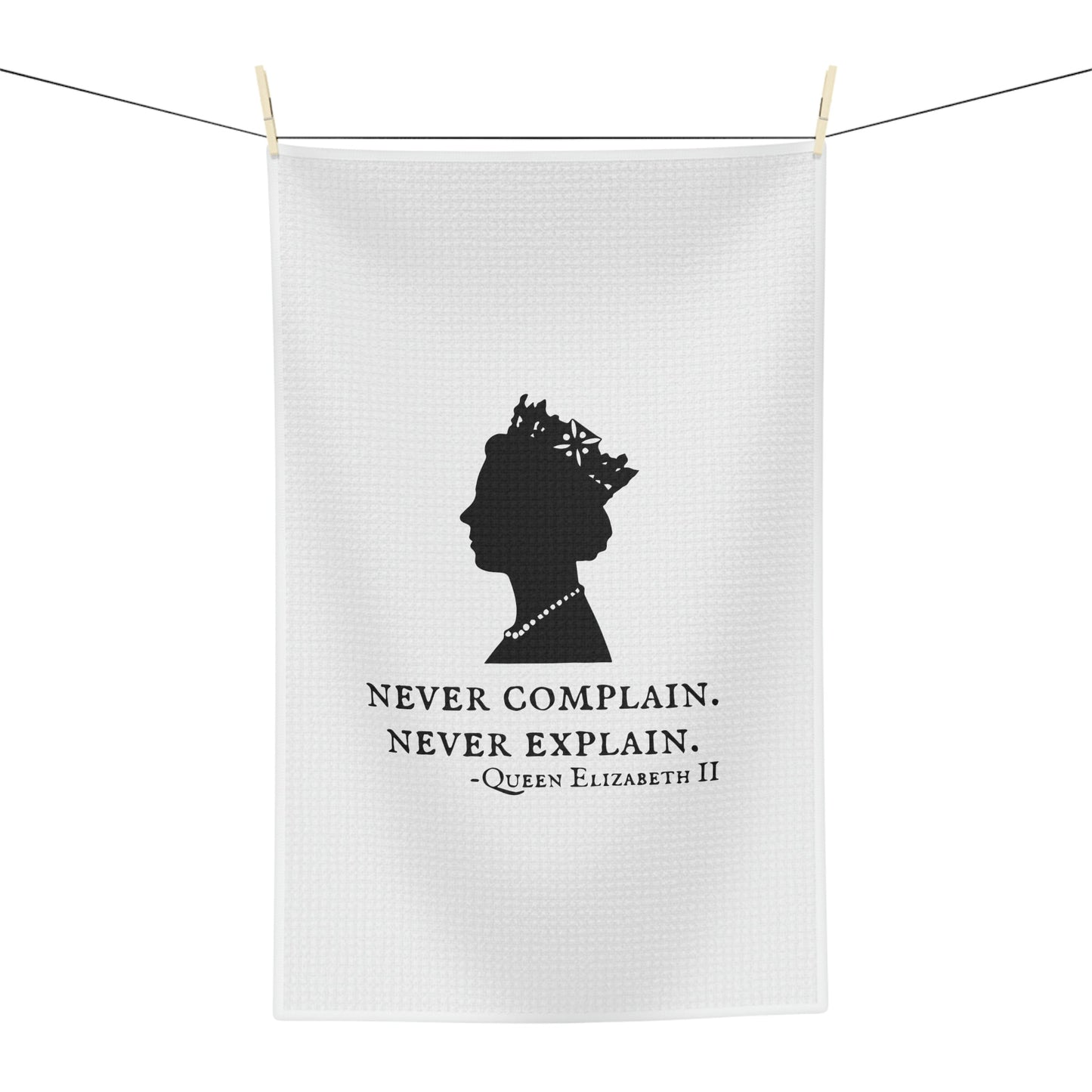 "Never Complain, Never Explain" Queen Elizabeth II Tea Towel